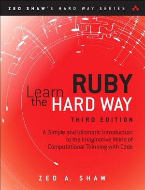 Learn Ruby the Hard Way: A Simple and Idiomatic Introduction to the Imaginative World of Computational Thinking with Code by Zed Shaw