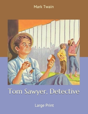 Tom Sawyer, Detective: Large Print by Mark Twain