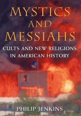 Mystics & Messiahs: Cults and New Religions in American History by Philip Jenkins