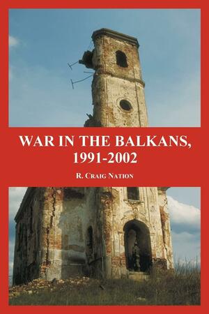 War in the Balkans, 1991-2002 by R. Craig Nation