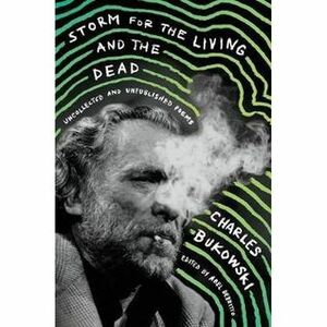 Storm for the Living and the Dead: Uncollected and Unpublished Poems by Charles Bukowski