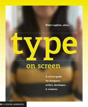 Type on Screen: A Critical Guide for Designers, Writers, Developers, and Students by Maryland Institute College of Art, Ellen Lupton