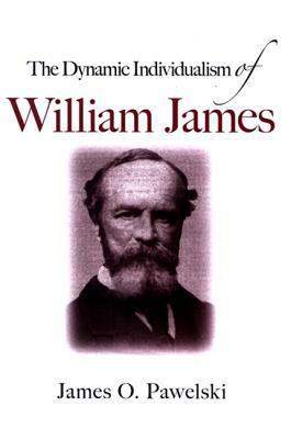 The Dynamic Individualism of William James by James O. Pawelski