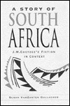 A Story of South Africa: J. M. Coetzee's Fiction in Context by Susan Gallagher