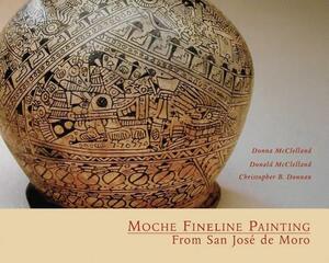 Moche Fineline Painting from San Jose de Moro by Donna McClelland, Christopher B. Donnan, Donald McClelland