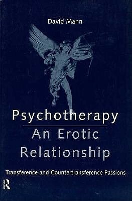 Psychotherapy: An Erotic Relationship: Transference and Countertransference Passions by David Mann