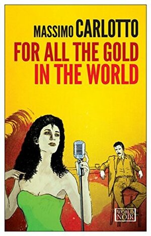 For All the Gold in the World by Antony Shugaar, Massimo Carlotto