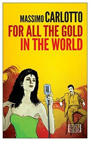 For All the Gold in the World by Massimo Carlotto, Antony Shugaar