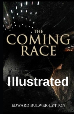 The Coming Race Illustrated by Baron Edward Bulwer Lytton Lytton