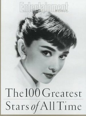 The 100 Greatest Stars of All Time by Ty Burr, Alison Gwinn