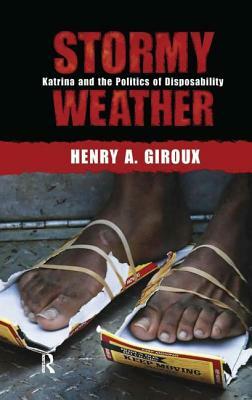 Stormy Weather: Katrina and the Politics of Disposability by Henry A. Giroux