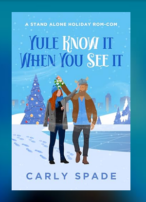 Yule Know It When You See It: A Standalone Holiday Rom-com. by Carly Spade, Carly Spade