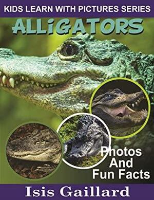 Alligators: Photos and Fun Facts for Kids by Isis Gaillard