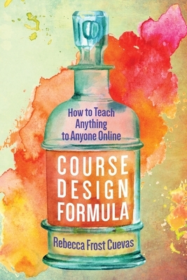 Course Design Formula: How to Teach Anything to Anyone Online by Rebecca Frost Cuevas