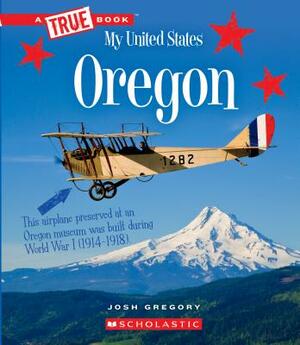 Oregon (a True Book: My United States) by Josh Gregory