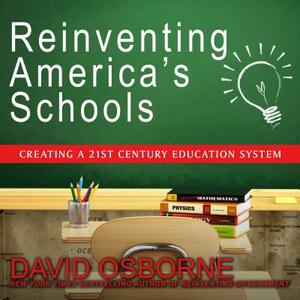 Reinventing America's Schools: Creating a 21st Century Education System by David Osborne