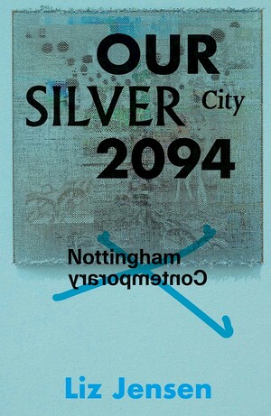 Our Silver City 2094 by Liz Jensen