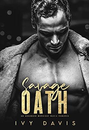 Savage Oath: An Arranged Marriage Mafia Romance by Ivy Davis