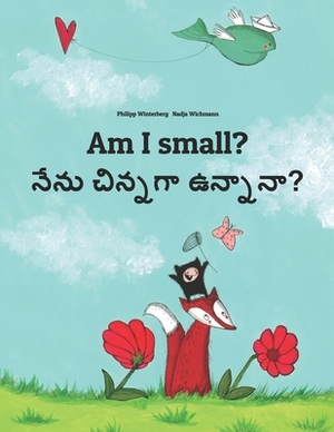 Am I small? &#3112;&#3143;&#3112;&#3137;? &#3098;&#3135;&#3112;&#3149;&#3112;&#3110;&#3134;&#3112;&#3134;?: Children's Picture Book English-Telugu (Bi by 
