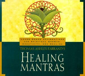 Healing Mantras: Using Sound Affirmations for Personal Power, Creativity, and Healing [With 23-Page Study Guide] by Thomas Ashley-Farrand