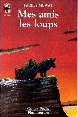 Mes amis les loups (LITTÉRATURE JEUNESSE by Farley Mowat, Farley Mowat