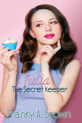 Julia the Secret Keeper by Franky A. Brown