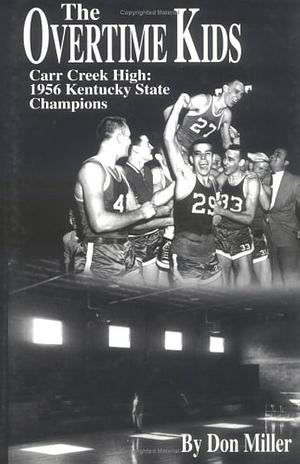 The Overtime Kids: Carr Creek High: 1956 Kentucky State Champions by Don Miller