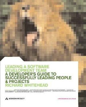 Leading a Software Development Team: A Developer's Guide to Successfully Leading People and Projects by Richard Whitehead