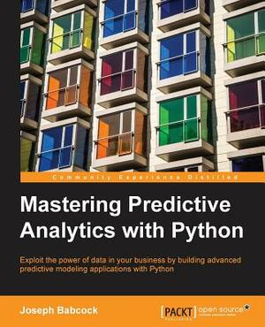 Mastering Predictive Analytics with Python by Joseph Babcock