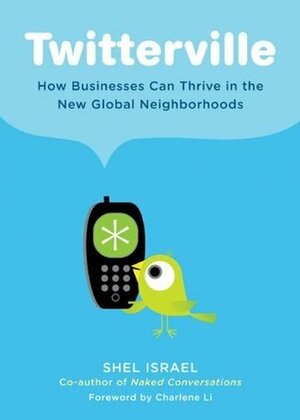 Twitterville: How Businesses Can Thrive in the New Global Neighborhoods by Shel Israel