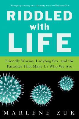 Riddled with Life: Friendly Worms, Ladybug Sex, and the Parasites That Make Us Who We Are by Marlene Zuk