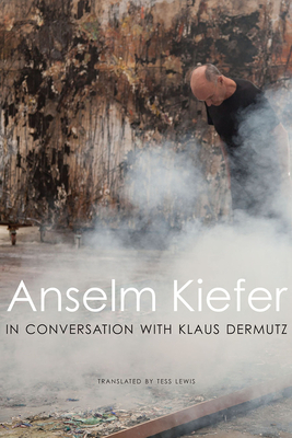 Anselm Kiefer in Conversation with Klaus Dermutz by Klaus Dermutz, Anselm Kiefer