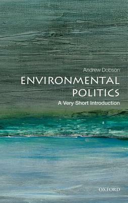 Environmental Politics: A Very Short Introduction by Andrew Dobson