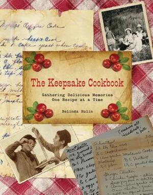 Keepsake Cookbook: Gathering Delicious Memories One Recipe at a Time by Belinda Hulin