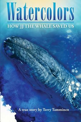 Watercolors: How JJ the Whale Saved Us by Terry Tamminen