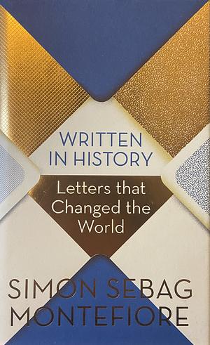 Written in History: Letters that Changed the World by Simon Sebag Montefiore