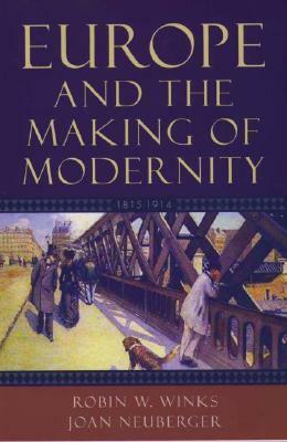 Europe and the Making of Modernity: 1815-1914 by Joan Neuberger, Robin W. Winks