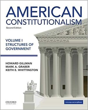 American Constitutionalism: Volume I: Structures of Government by Mark A. Graber, Howard Gillman, Keith E. Whittington