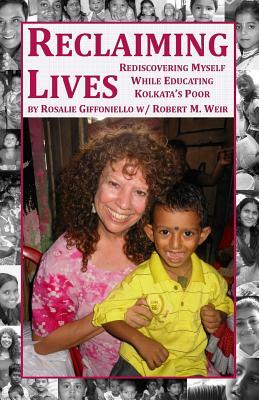 Reclaiming Lives: Rediscovering Myself While Educating Kolkata's Poor by Robert M. Weir, Rosalie Giffoniello