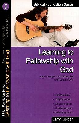 Learning to Fellowship with God: How to Deepen Our Relationship with Jesus Christ by Larry Kreider