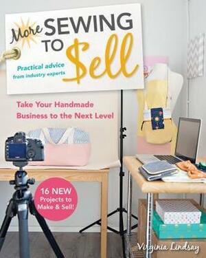 More Sewing to Sell--Take Your Handmade Business to the Next Level: 16 New Projects to Make & Sell! by Virginia Lindsay