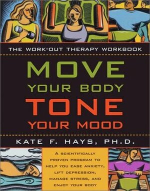 Move Your Body, Tone Your Mood: The Workout Therapy Workbook by Kate F. Hays