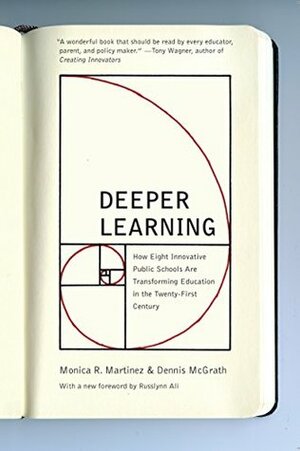 Deeper Learning: How Eight Innovative Public Schools Are Transforming Education in the Twenty-First Century by Dennis McGrath, Monica Martinez