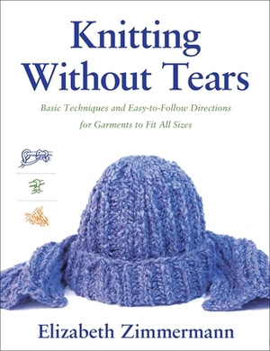 Knitting Without Tears: Basic Techniques and Easy-to-follow Directions for Garments to Fit All Sizes by Elizabeth Zimmermann