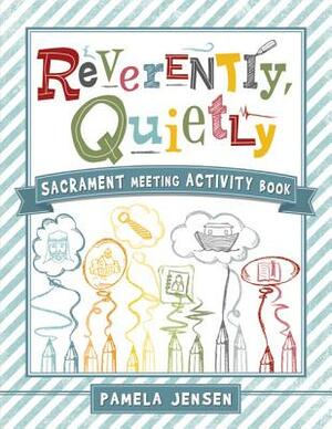 Reverently, Quietly: Sacrament Meeting Activity Book by Pamela Jensen