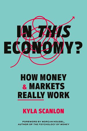 In This Economy?: How Money and Markets Really Work by Kyla Scanlon