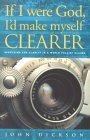 If I Were God, I'd Make Myself Clearer: Searching for Clarity in a World Full of Claims by John Dickson