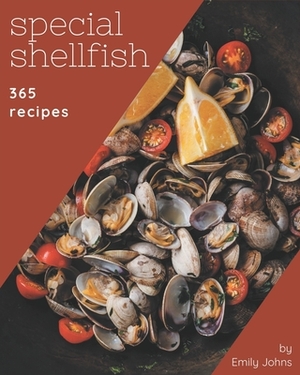 365 Special Shellfish Recipes: A Shellfish Cookbook to Fall In Love With by Emily Johns