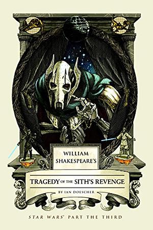 William Shakespeare's Tragedy of the Sith's Revenge: Star Wars, Part the Third by Ian Doescher