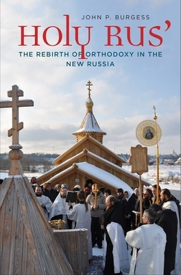 Holy Rus': The Rebirth of Orthodoxy in the New Russia by John P. Burgess